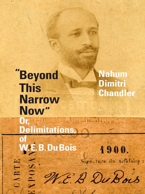 Title details for "Beyond This Narrow Now": Or, Delimitations, of W. E. B. Du Bois by Nahum Chandler - Available